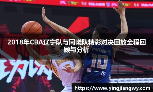 2018年CBA辽宁队与同曦队精彩对决回放全程回顾与分析